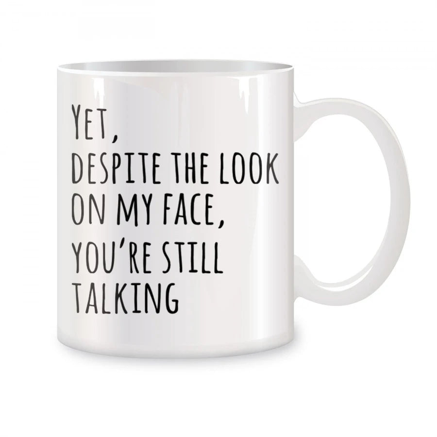 Funny Sarcasm Coffee Mug for Coworkers - Yet Despite The Look On My Face You're Still Talking Novelty White Ceramic 11 oz (325 ml)