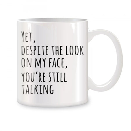 Funny Sarcasm Coffee Mug for Coworkers - Yet Despite The Look On My Face You're Still Talking Novelty White Ceramic 11 oz (325 ml)